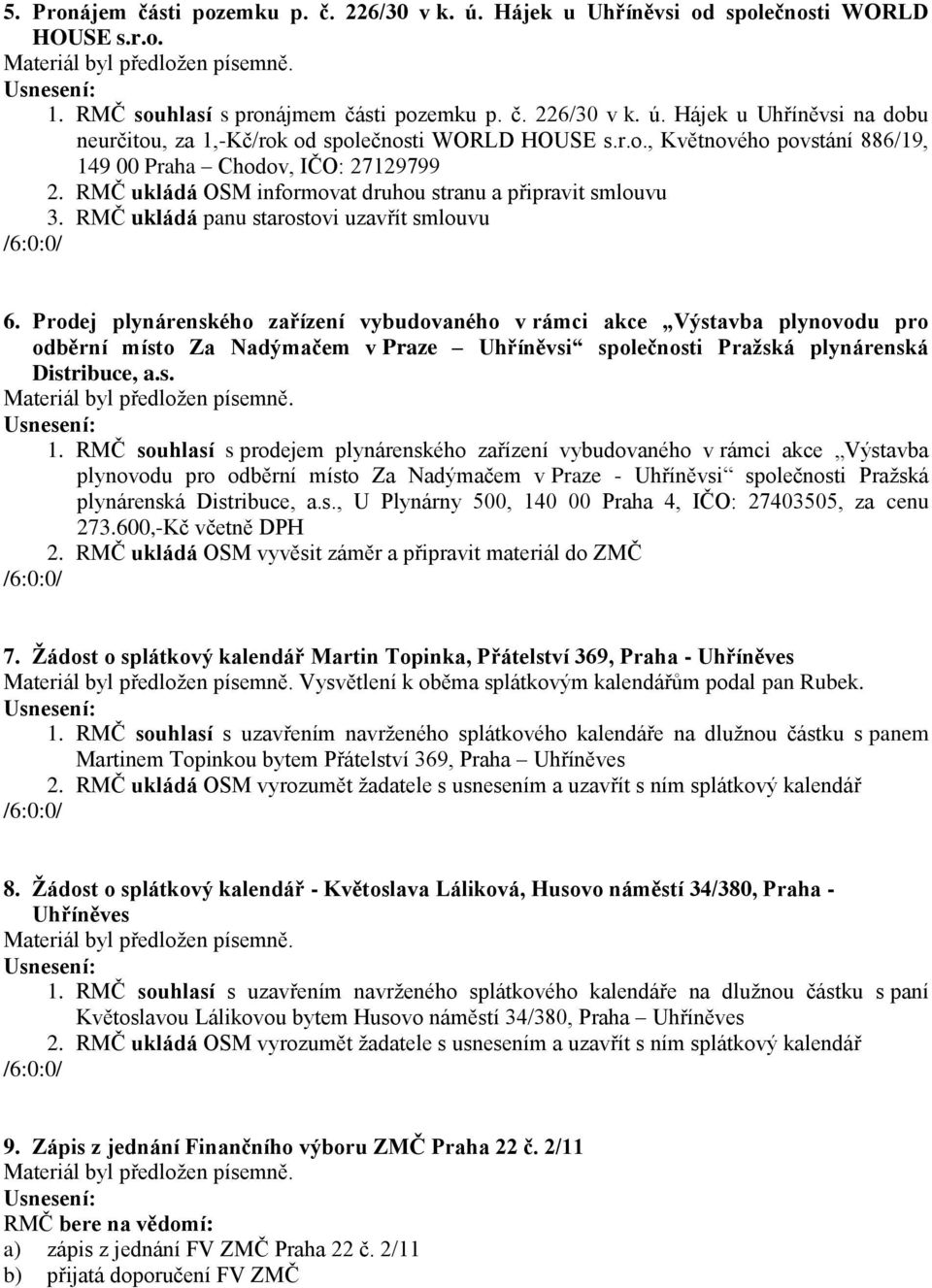 Prodej plynárenského zařízení vybudovaného v rámci akce Výstavba plynovodu pro odběrní místo Za Nadýmačem v Praze Uhříněvsi společnosti Pražská plynárenská Distribuce, a.s. 1.