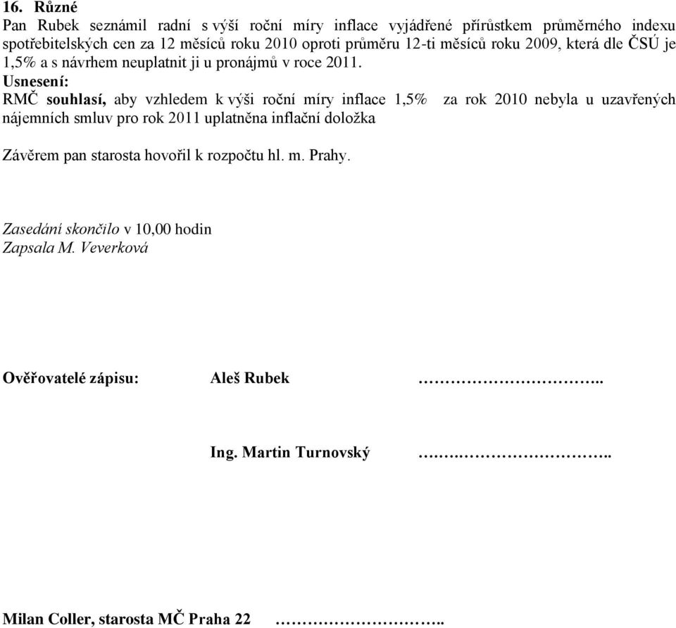 RMČ souhlasí, aby vzhledem k výši roční míry inflace 1,5% za rok 2010 nebyla u uzavřených nájemních smluv pro rok 2011 uplatněna inflační doložka