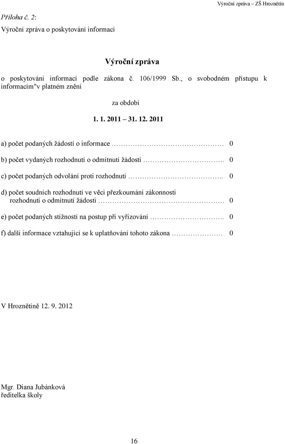 2011 a) počet podaných žádostí o informace 0 b) počet vydaných rozhodnutí o odmítnutí žádosti.. 0 c) počet podaných odvolání proti rozhodnutí.