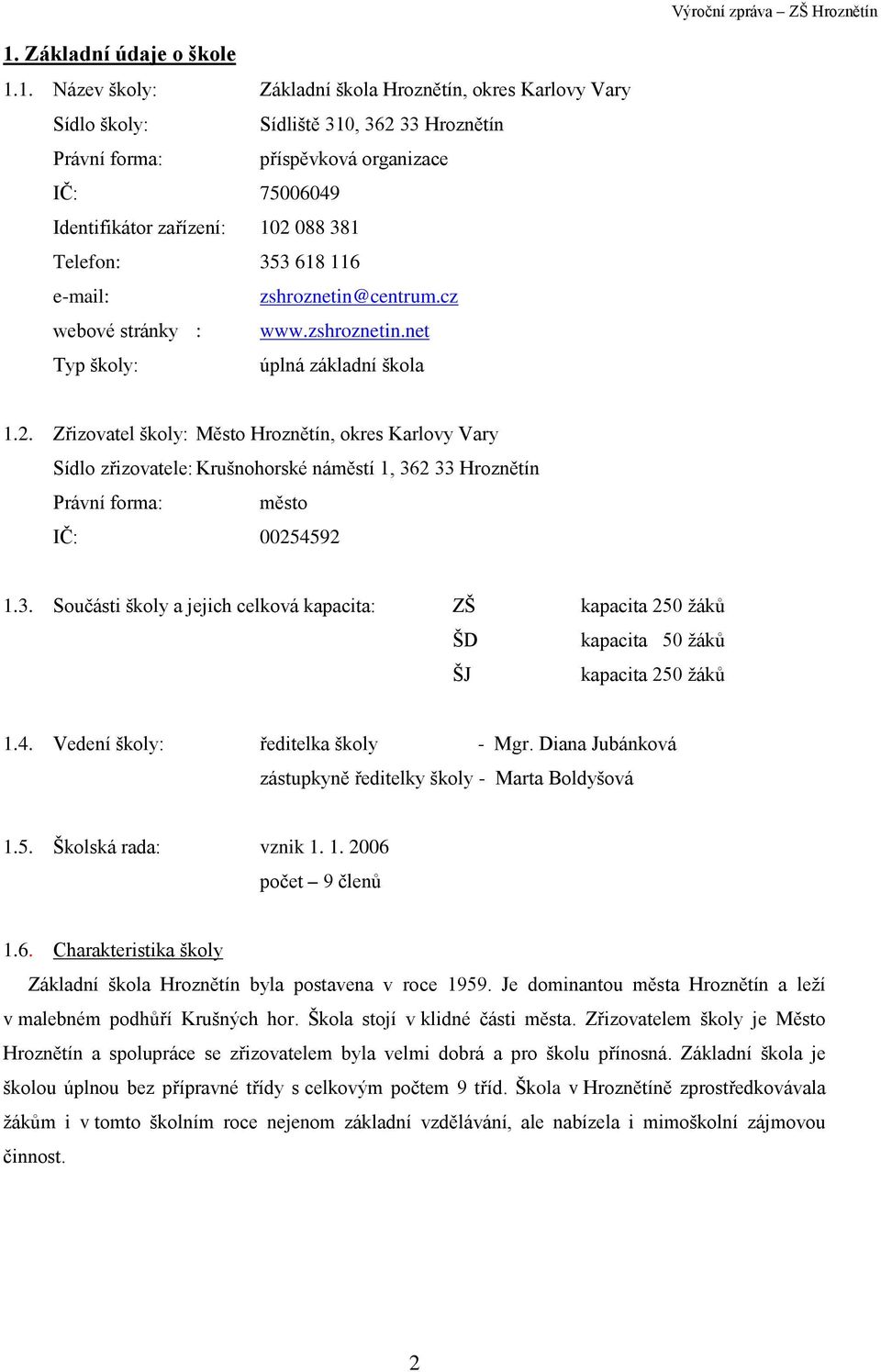 3. Součásti školy a jejich celková kapacita: ZŠ kapacita 250 žáků ŠD kapacita 50 žáků ŠJ kapacita 250 žáků 1.4. Vedení školy: ředitelka školy - Mgr.