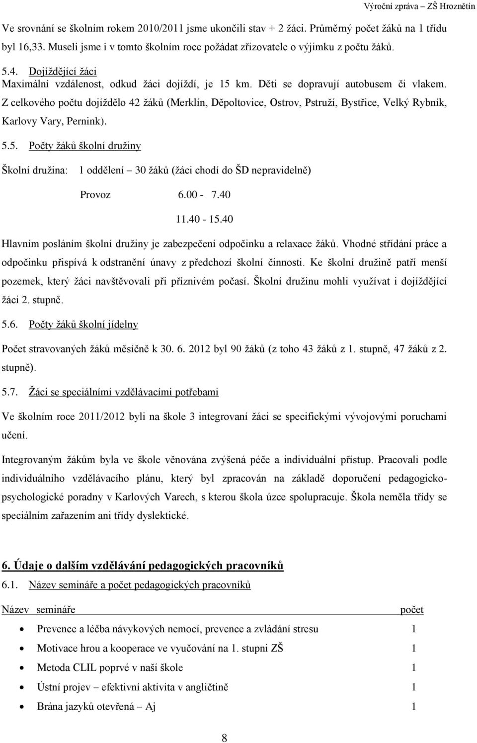 Z celkového počtu dojíždělo 42 žáků (Merklín, Děpoltovice, Ostrov, Pstruží, Bystřice, Velký Rybník, Karlovy Vary, Pernink). 5.