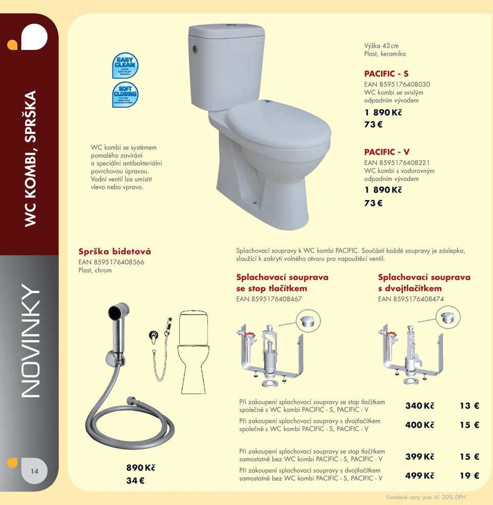 PACIFIC - S EAN 8595176408030 WC kombi se svislým odpadním vývodem 1 890 Kč 73 PACIFIC - V EAN 8595176408221 WC kombi s vodorovným odpadním vývodem 1 890 Kč 73 NOVINKY Sprška bidetová EAN