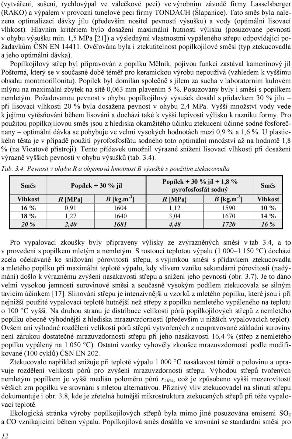 Hlavním kritériem bylo dosažení maximální hutnosti výlisku (posuzované pevností v ohybu výsušku min. 1,5 MPa [21]) a výslednými vlastnostmi vypáleného střepu odpovídající požadavkům ČSN EN 14411.