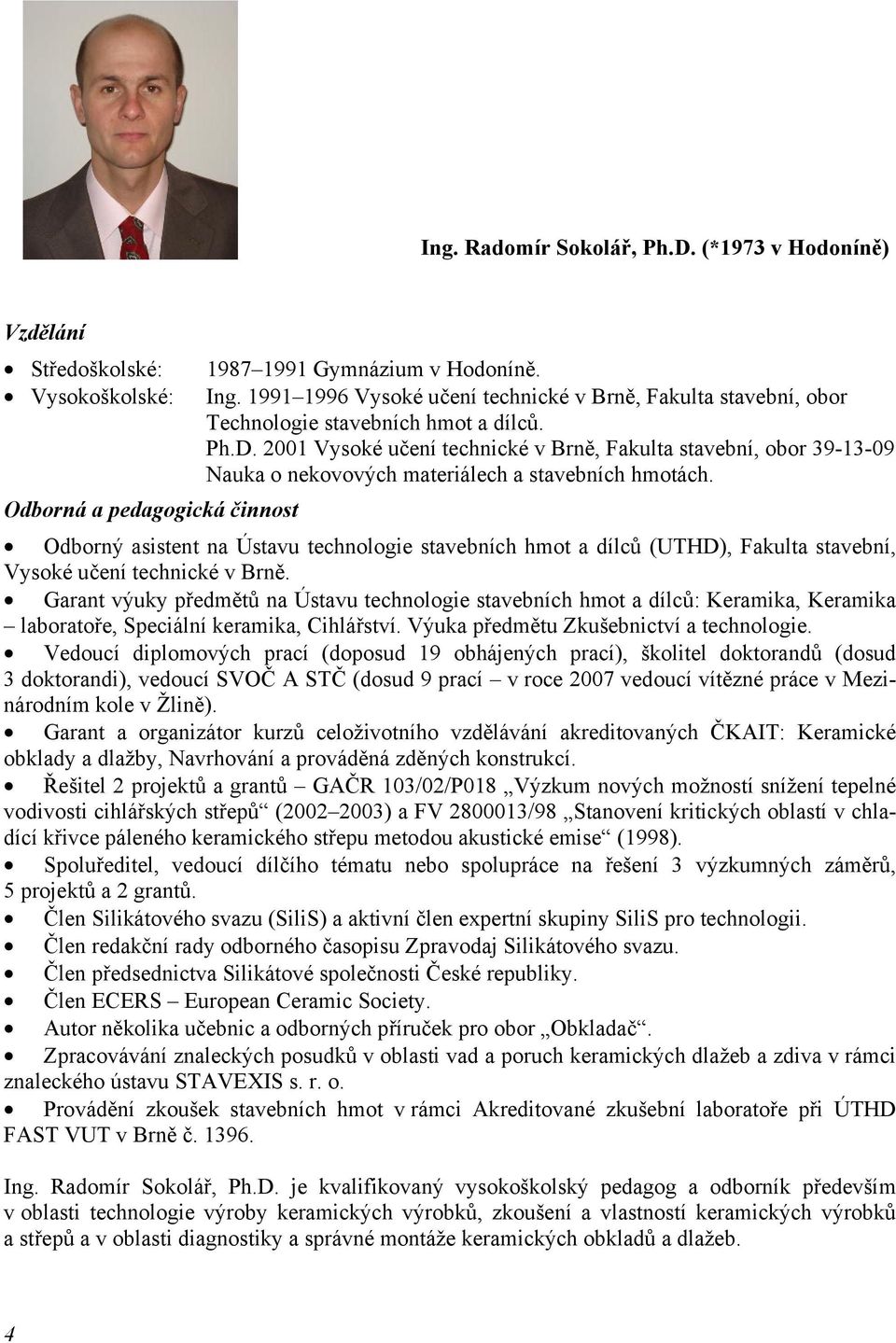 2001 Vysoké učení technické v Brně, Fakulta stavební, obor 39-13-09 Nauka o nekovových materiálech a stavebních hmotách.