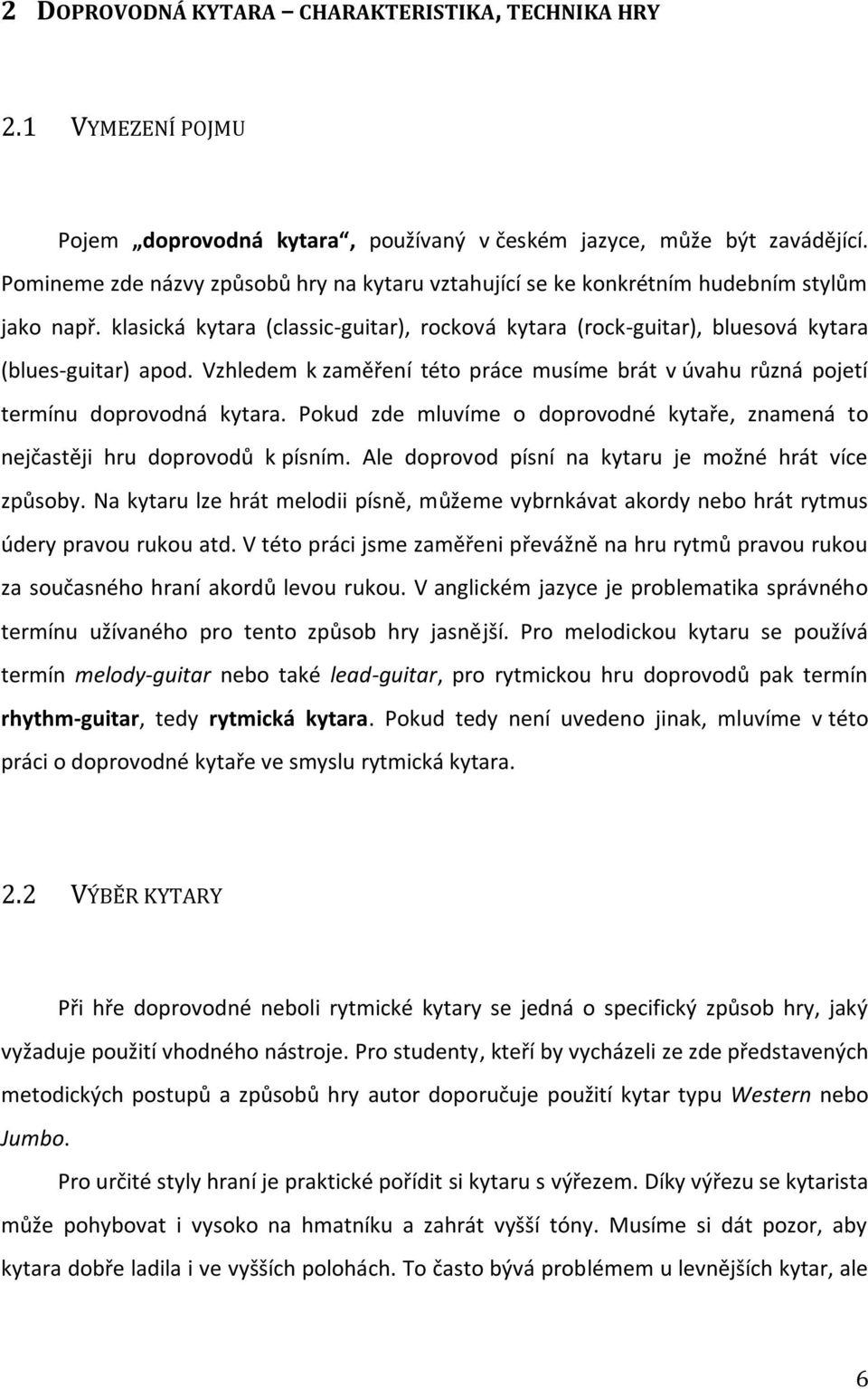 Vzhledem k zaměření této práce musíme brát v úvahu různá pojetí termínu doprovodná kytara. Pokud zde mluvíme o doprovodné kytaře, znamená to nejčastěji hru doprovodů k písním.