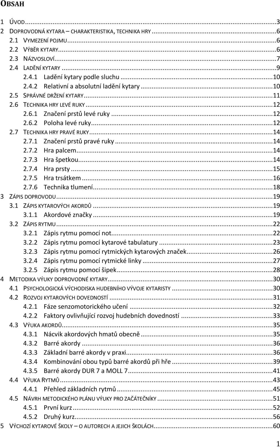 .. 14 2.7.2 Hra palcem... 14 2.7.3 Hra špetkou... 14 2.7.4 Hra prsty... 15 2.7.5 Hra trsátkem... 16 2.7.6 Technika tlumení... 18 3 ZÁPIS DOPROVODU... 19 3.1 ZÁPIS KYTAROVÝCH AKORDŮ... 19 3.1.1 Akordové značky.