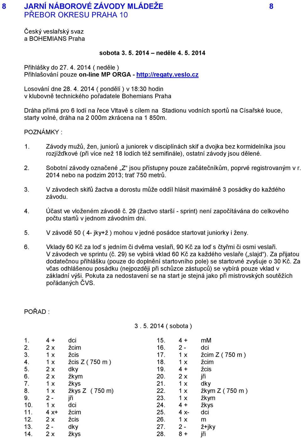 2014 ( pondělí ) v 18:30 hodin v klubovně technického pořadatele Bohemians Praha Dráha přímá pro 6 lodí na řece Vltavě s cílem na Stadionu vodních sportů na Císařské louce, starty volné, dráha na 2