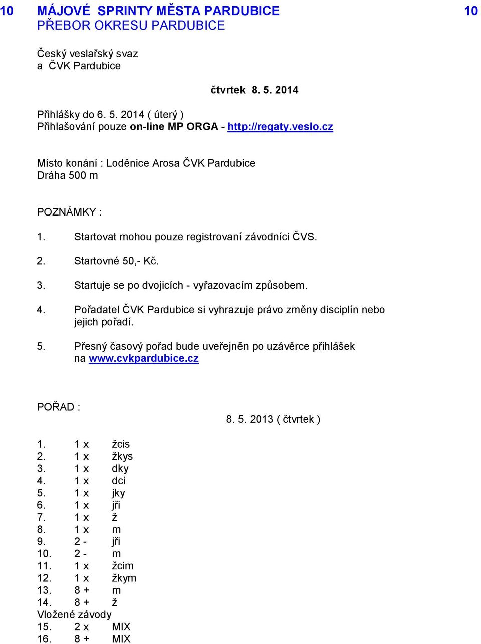 Startuje se po dvojicích - vyřazovacím způsobem. 4. Pořadatel ČVK Pardubice si vyhrazuje právo změny disciplín nebo jejich pořadí. 5. Přesný časový pořad bude uveřejněn po uzávěrce přihlášek na www.