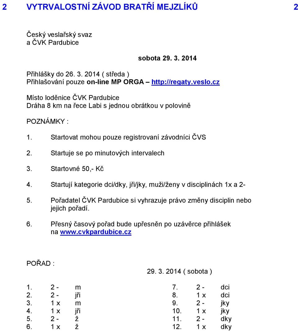 Startovné 50,- Kč 4. Startují kategorie dci/dky, jři/jky, muži/ženy v disciplinách 1x a 2-5. Pořadatel ČVK Pardubice si vyhrazuje právo změny disciplin nebo jejich pořadí. 6.