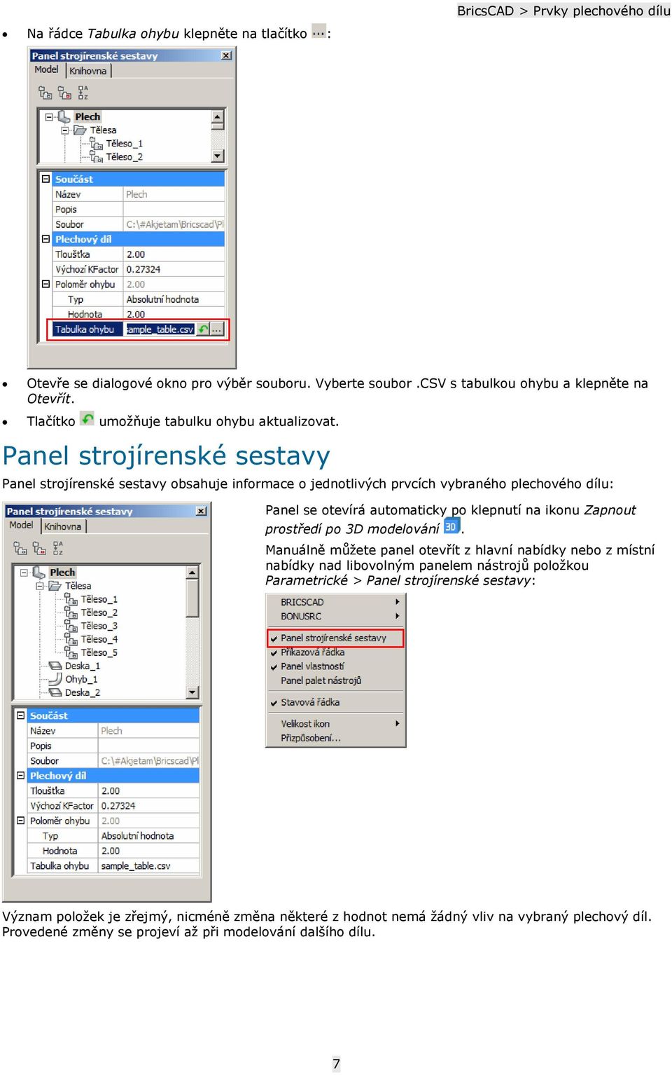 Panel strojírenské sestavy Panel strojírenské sestavy obsahuje informace o jednotlivých prvcích vybraného plechového dílu: Panel se otevírá automaticky po klepnutí na ikonu Zapnout