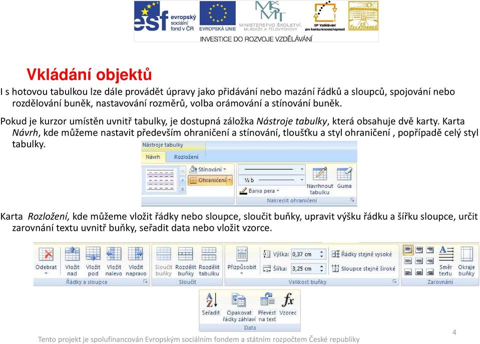 Karta Návrh, kde můžeme nastavit především ohraničení a stínování, tloušťku a styl ohraničení, popřípadě celý styl tabulky.