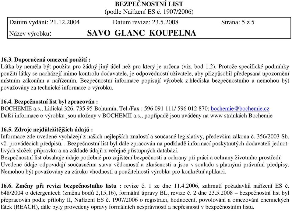 Bezpečnostní informace popisují výrobek z hlediska bezpečnostního a nemohou být považovány za technické informace o výrobku. 16.4. Bezpečnostní list byl zpracován : BOCHEMIE a.s., Lidická 326, 735 95 Bohumín, Tel.