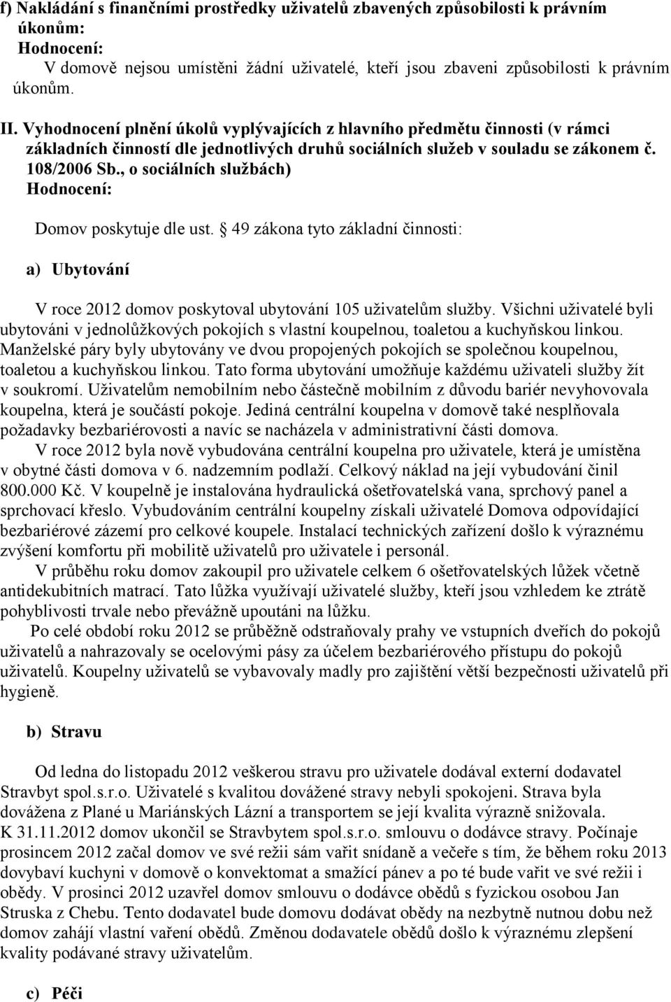 , o sociálních službách) Domov poskytuje dle ust. 49 zákona tyto základní činnosti: a) Ubytování V roce 2012 domov poskytoval ubytování 105 uživatelům služby.