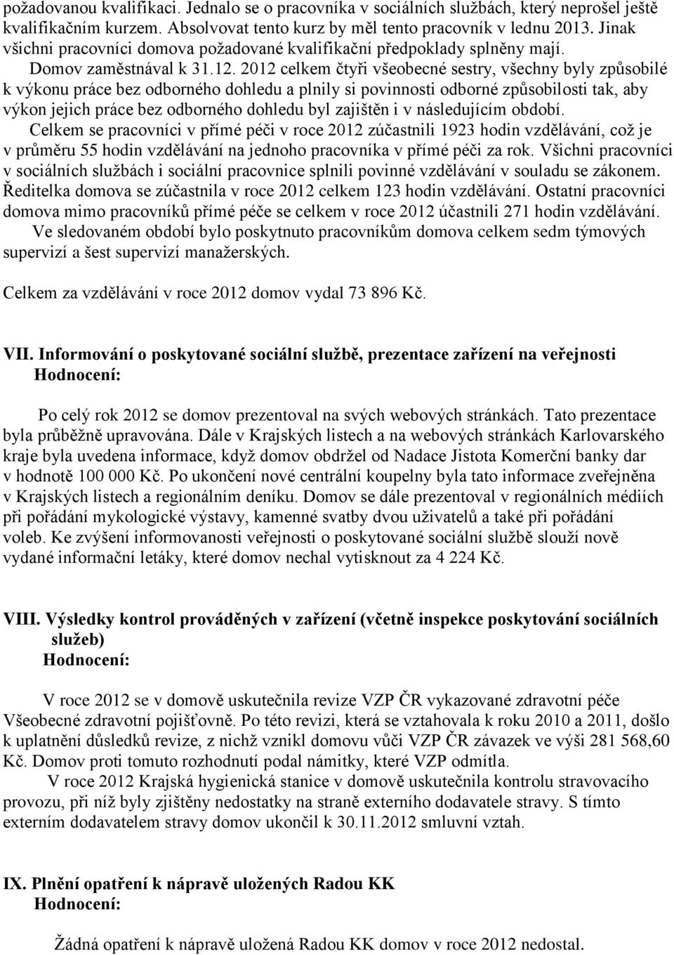 2012 celkem čtyři všeobecné sestry, všechny byly způsobilé k výkonu práce bez odborného dohledu a plnily si povinnosti odborné způsobilosti tak, aby výkon jejich práce bez odborného dohledu byl