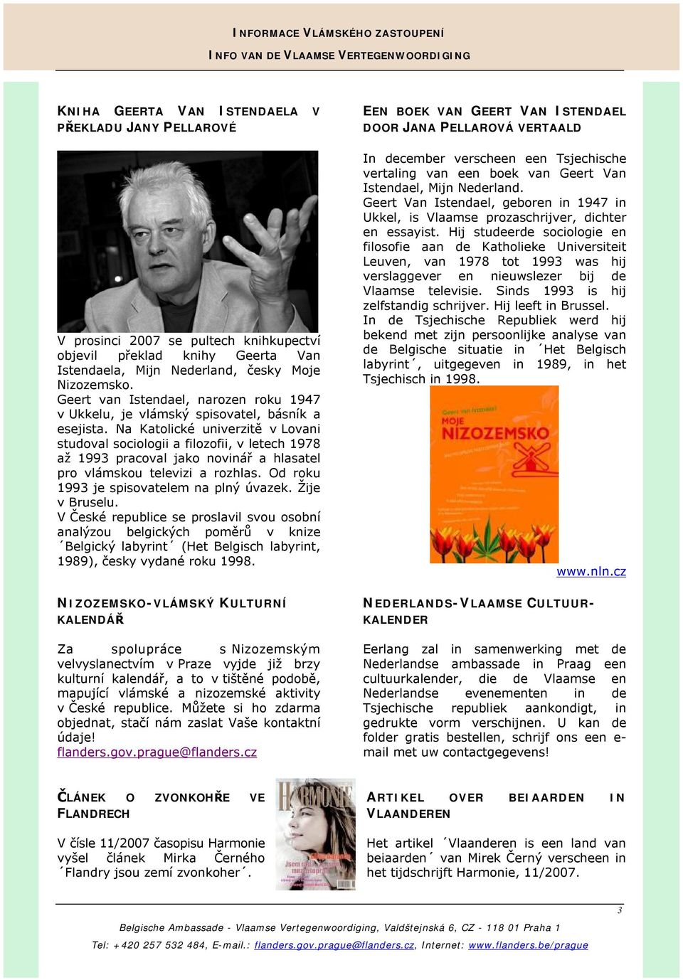 Na Katolické univerzitě v Lovani studoval sociologii a filozofii, v letech 1978 až 1993 pracoval jako novinář a hlasatel pro vlámskou televizi a rozhlas. Od roku 1993 je spisovatelem na plný úvazek.