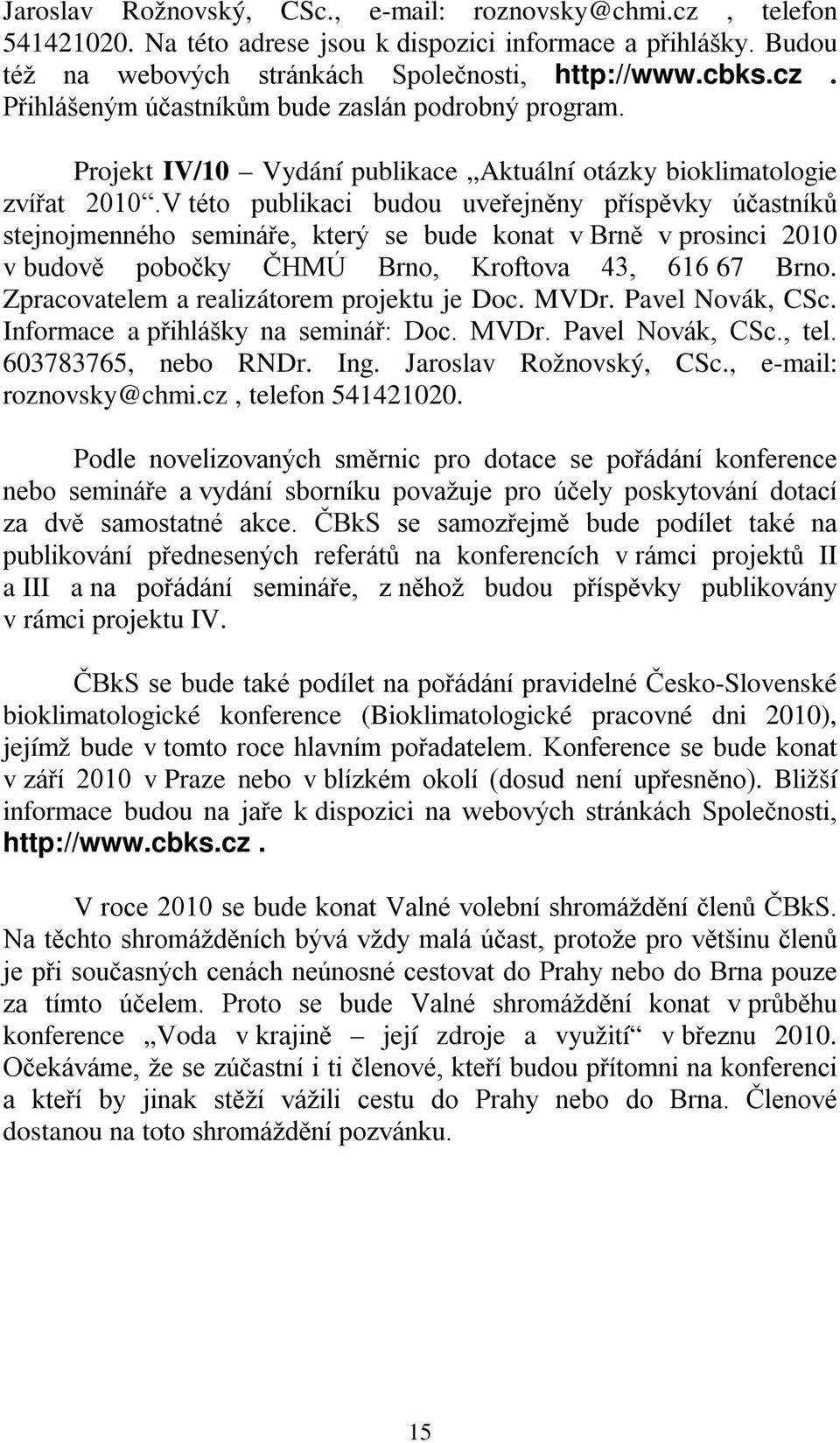 V této publikaci budou uveřejněny příspěvky účastníků stejnojmenného semináře, který se bude konat v Brně v prosinci 2010 v budově pobočky ČHMÚ Brno, Kroftova 43, 616 67 Brno.