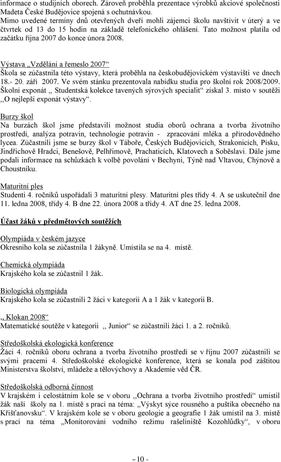 Tato moţnost platila od začátku října 2007 do konce února 2008. Výstava Vzdělání a řemeslo 2007 Škola se zúčastnila této výstavy, která proběhla na českobudějovickém výstavišti ve dnech 8.- 20.