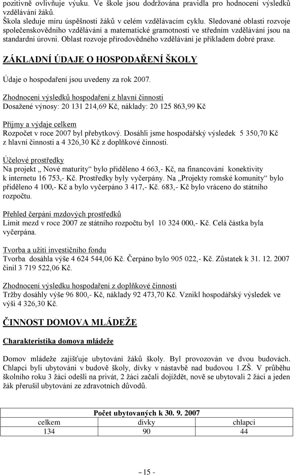 ZÁKLADNÍ ÚDAJE O HOSPODAŘENÍ ŠKOLY Údaje o hospodaření jsou uvedeny za rok 2007.