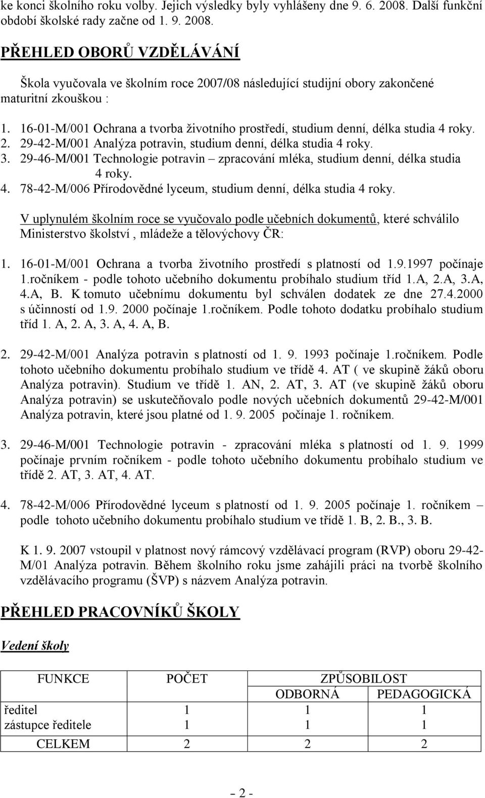 29-46-M/00 Technologie potravin zpracování mléka, studium denní, délka studia 4 roky. 4. 78-42-M/006 Přírodovědné lyceum, studium denní, délka studia 4 roky.