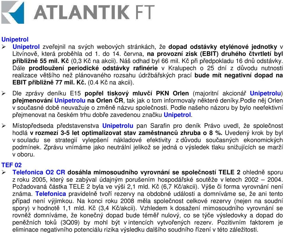 Dále prodloužení periodické odstávky rafinérie v Kralupech o 25 dní z dvodu nutnosti realizace vtšího než plánovaného rozsahu údržbáských prací bude mít negativní dopad na EBIT pibližn 77 mil. K. (0.