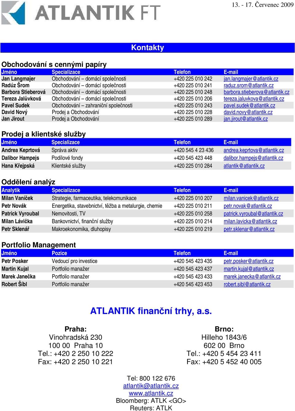 cz Tereza Jalvková Obchodování domácí spolenosti +420 225 010 206 tereza.jaluvkova@atlantik.cz Pavel Sudek Obchodování zahraniní spolenosti +420 225 010 243 pavel.sudek@atlantik.