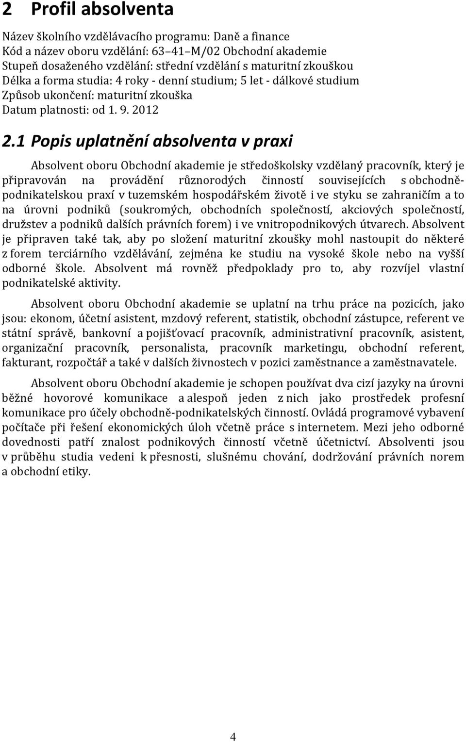 1 Popis uplatnění absolventa v praxi Absolvent oboru Obchodní akademie je středoškolsky vzdělaný pracovník, který je připravován na provádění různorodých činností souvisejících s