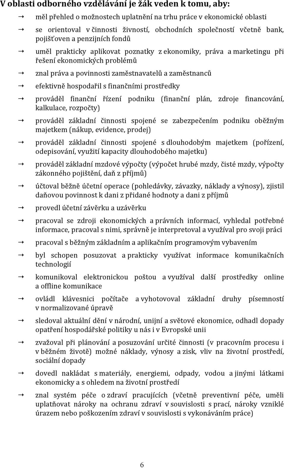 hospodařil s finančními prostředky prováděl finanční řízení podniku (finanční plán, zdroje financování, kalkulace, rozpočty) prováděl základní činnosti spojené se zabezpečením podniku oběžným