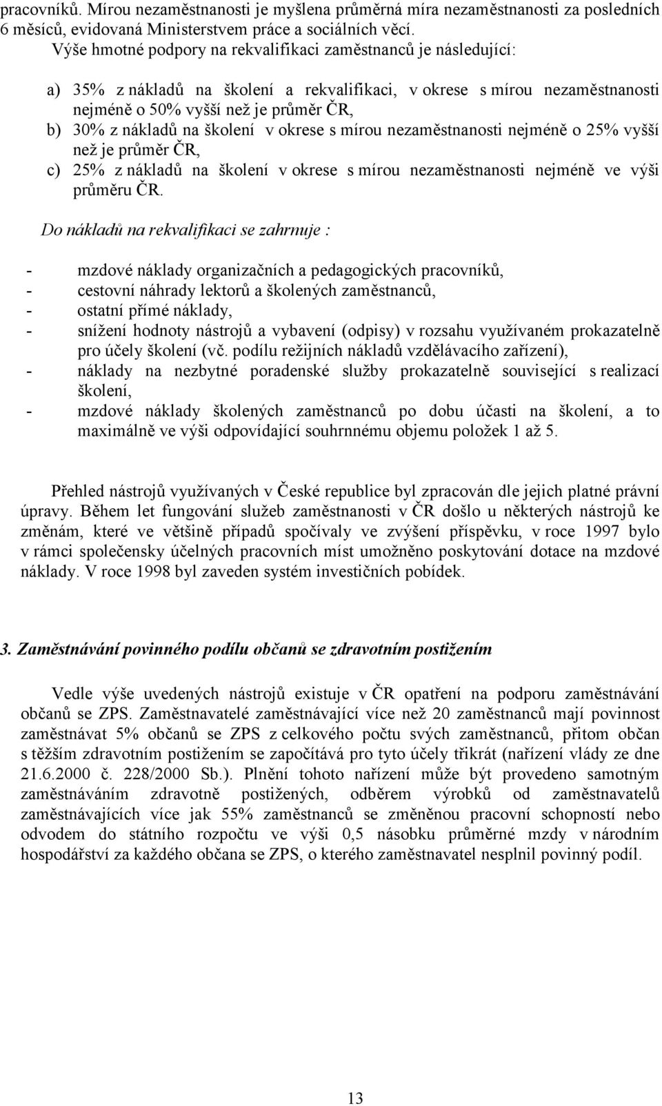 na školení v okrese s mírou nezaměstnanosti nejméně o 25% vyšší než je průměr ČR, c) 25% z nákladů na školení v okrese s mírou nezaměstnanosti nejméně ve výši průměru ČR.