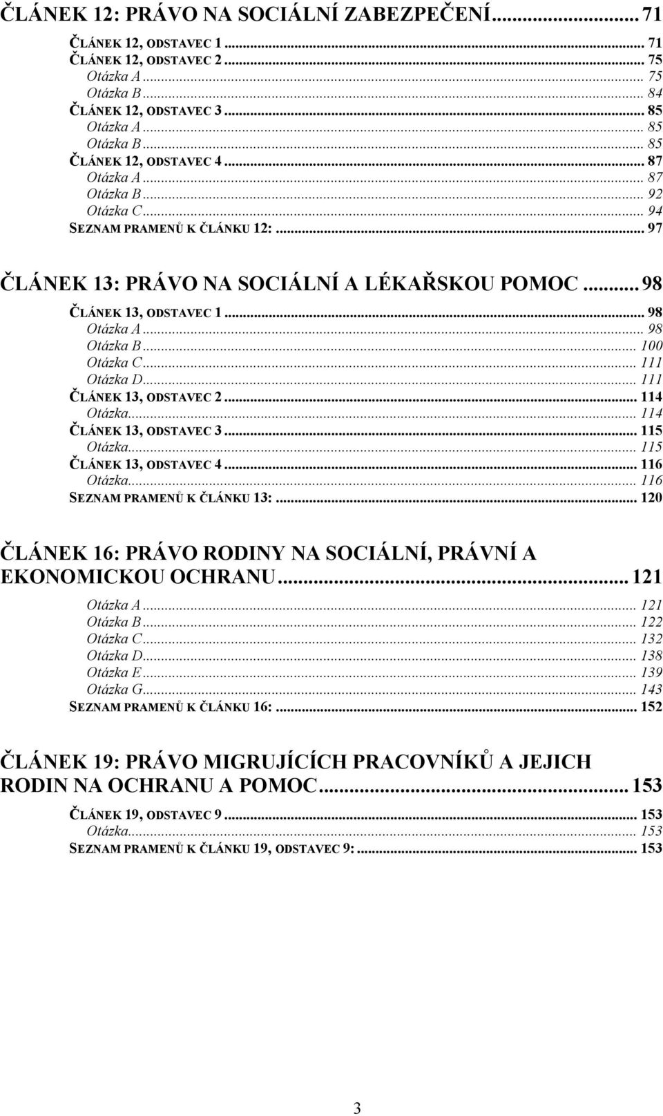 .. 98 Otázka B... 100 Otázka C... 111 Otázka D... 111 ČLÁNEK 13, ODSTAVEC 2... 114 Otázka... 114 ČLÁNEK 13, ODSTAVEC 3... 115 Otázka... 115 ČLÁNEK 13, ODSTAVEC 4... 116 Otázka.