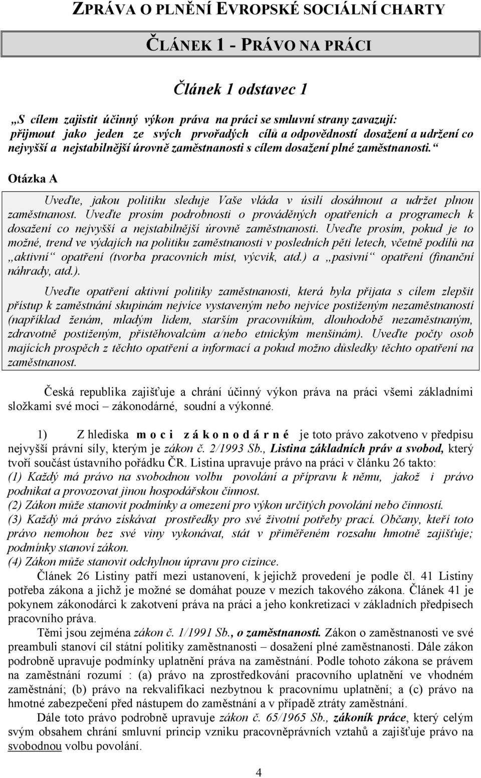 Otázka A Uveďte, jakou politiku sleduje Vaše vláda v úsilí dosáhnout a udržet plnou zaměstnanost.