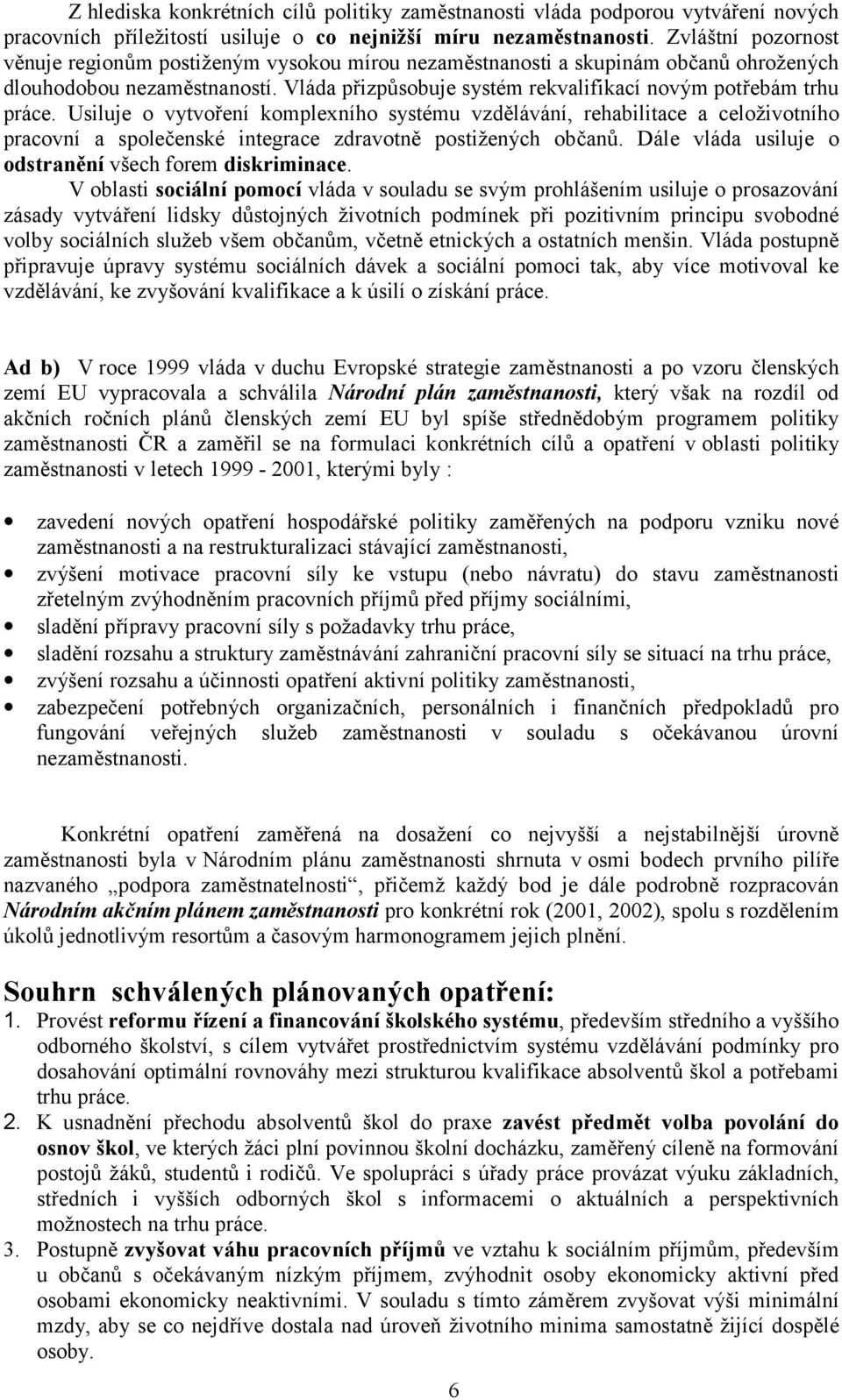 Usiluje o vytvoření komplexního systému vzdělávání, rehabilitace a celoživotního pracovní a společenské integrace zdravotně postižených občanů.