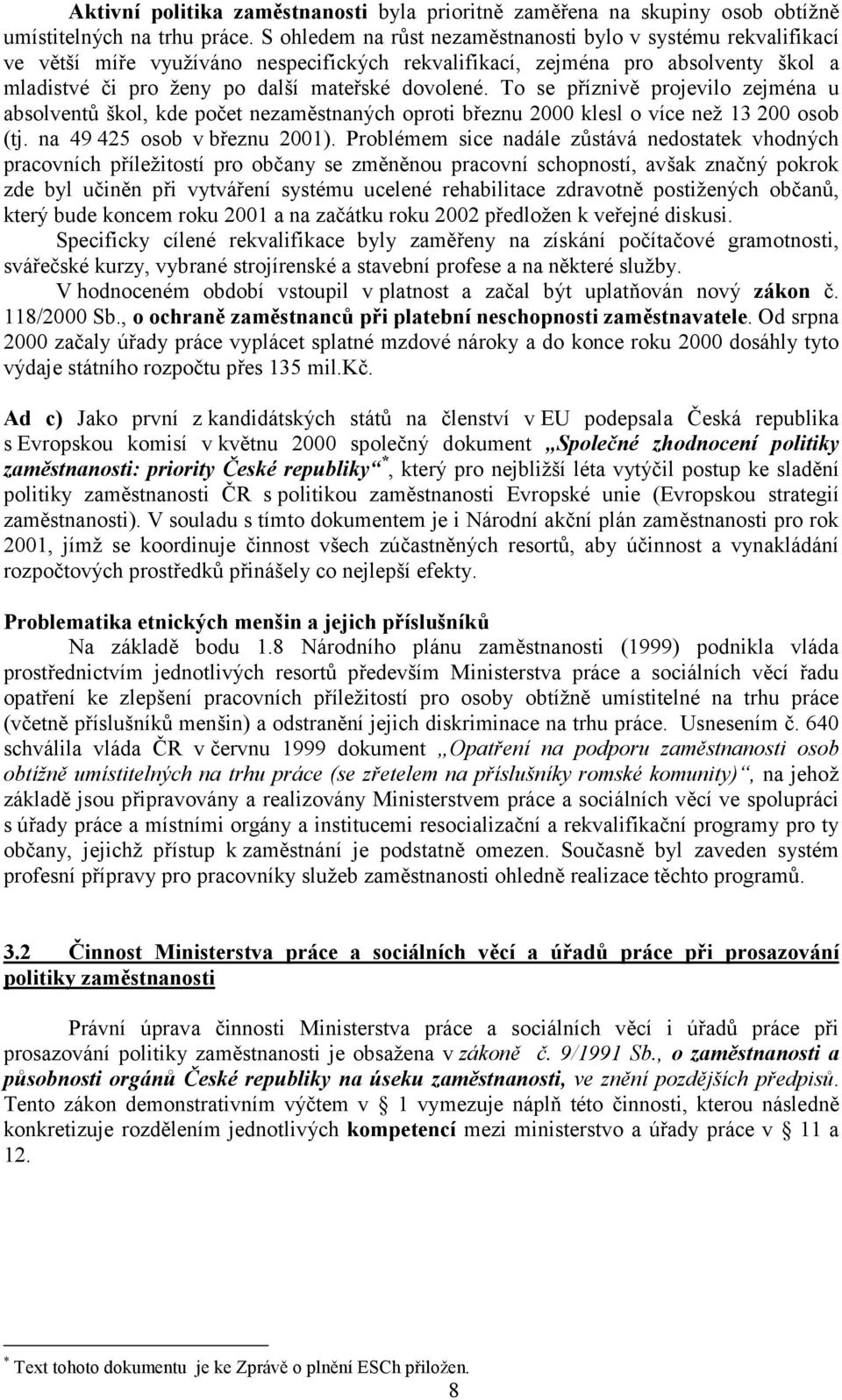 To se příznivě projevilo zejména u absolventů škol, kde počet nezaměstnaných oproti březnu 2000 klesl o více než 13 200 osob (tj. na 49 425 osob v březnu 2001).