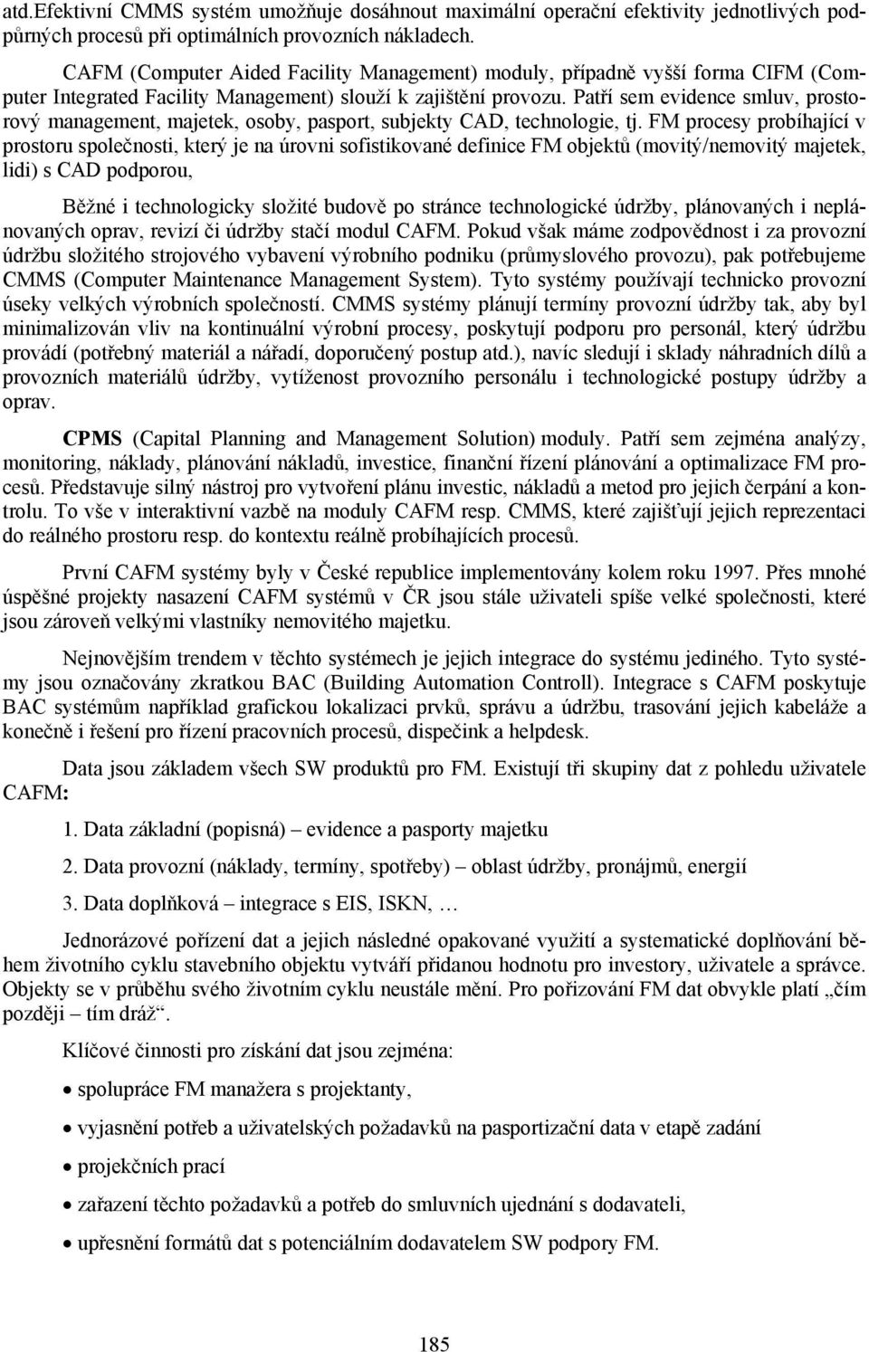 Patří sem evidence smluv, prostorový management, majetek, osoby, pasport, subjekty CAD, technologie, tj.