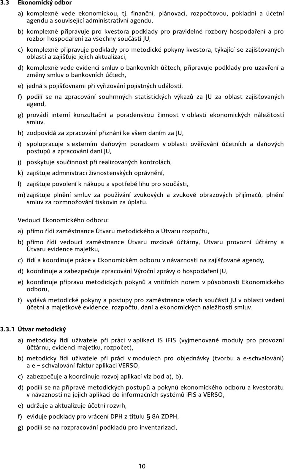 hospodaření za všechny součásti JU, c) komplexně připravuje podklady pro metodické pokyny kvestora, týkající se zajišťovaných oblastí a zajišťuje jejich aktualizaci, d) komplexně vede evidenci smluv