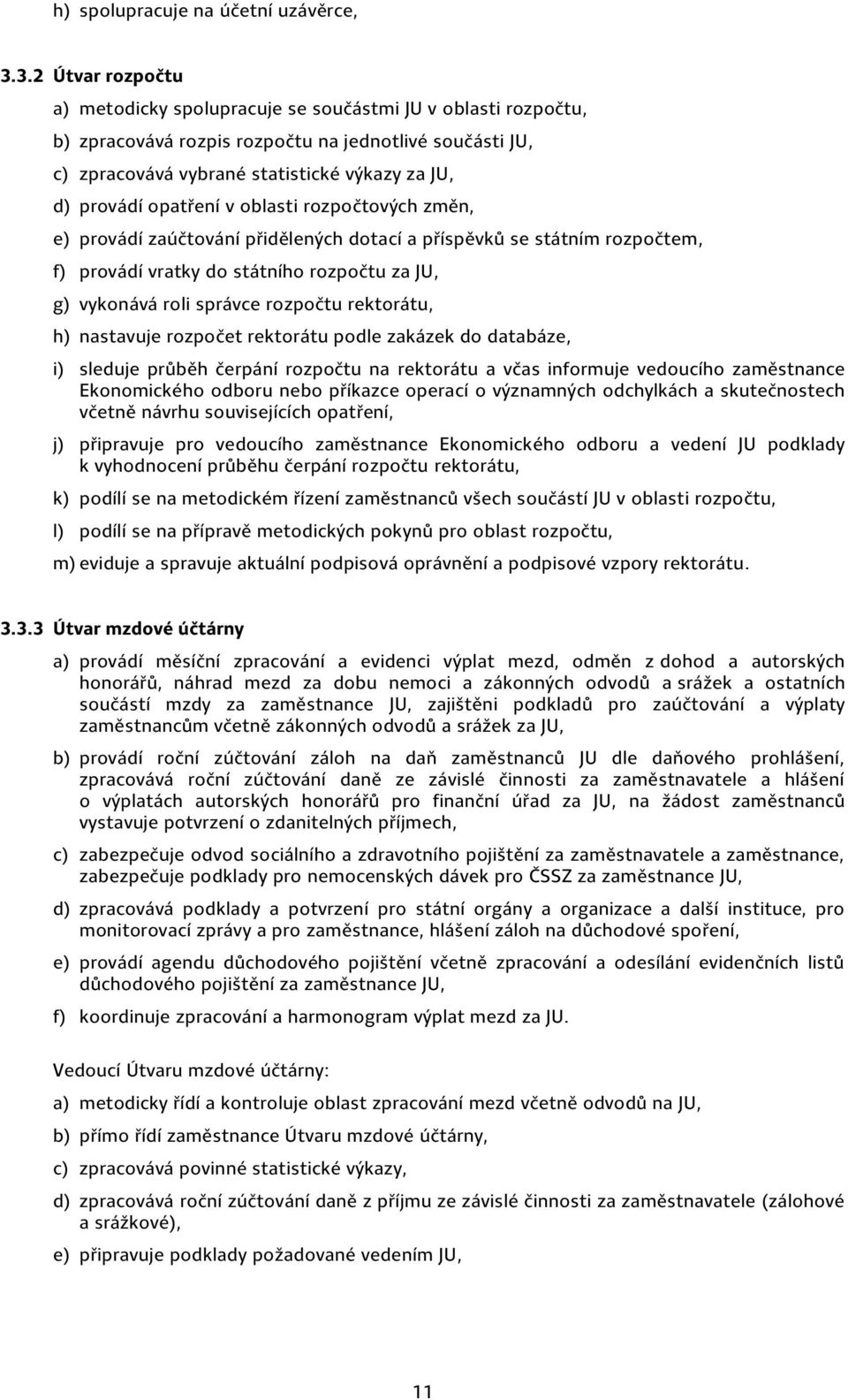 opatření v oblasti rozpočtových změn, e) provádí zaúčtování přidělených dotací a příspěvků se státním rozpočtem, f) provádí vratky do státního rozpočtu za JU, g) vykonává roli správce rozpočtu