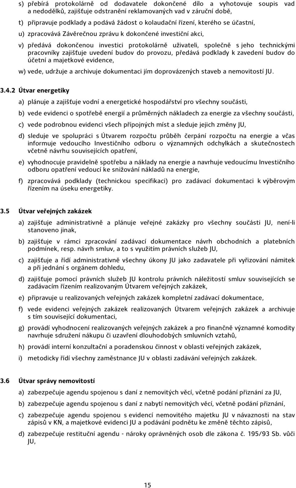 uvedení budov do provozu, předává podklady k zavedení budov do účetní a majetkové evidence, w) vede, udržuje a archivuje dokumentaci jím doprovázených staveb a nemovitostí JU. 3.4.