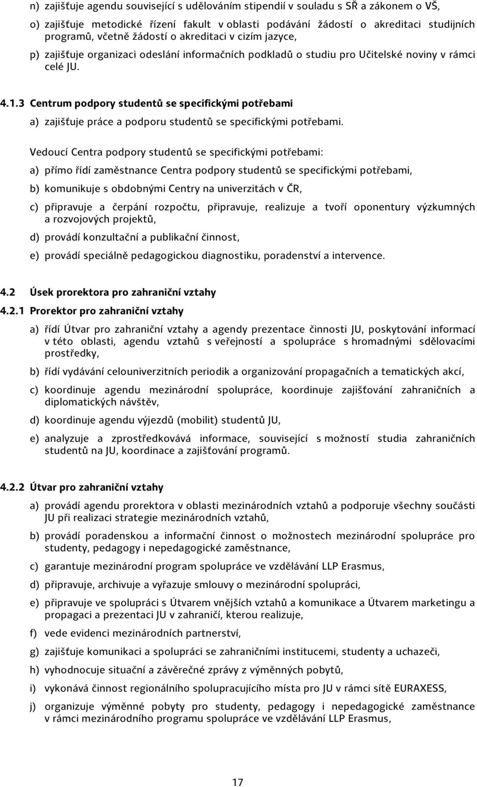 3 Centrum podpory studentů se specifickými potřebami a) zajišťuje práce a podporu studentů se specifickými potřebami.