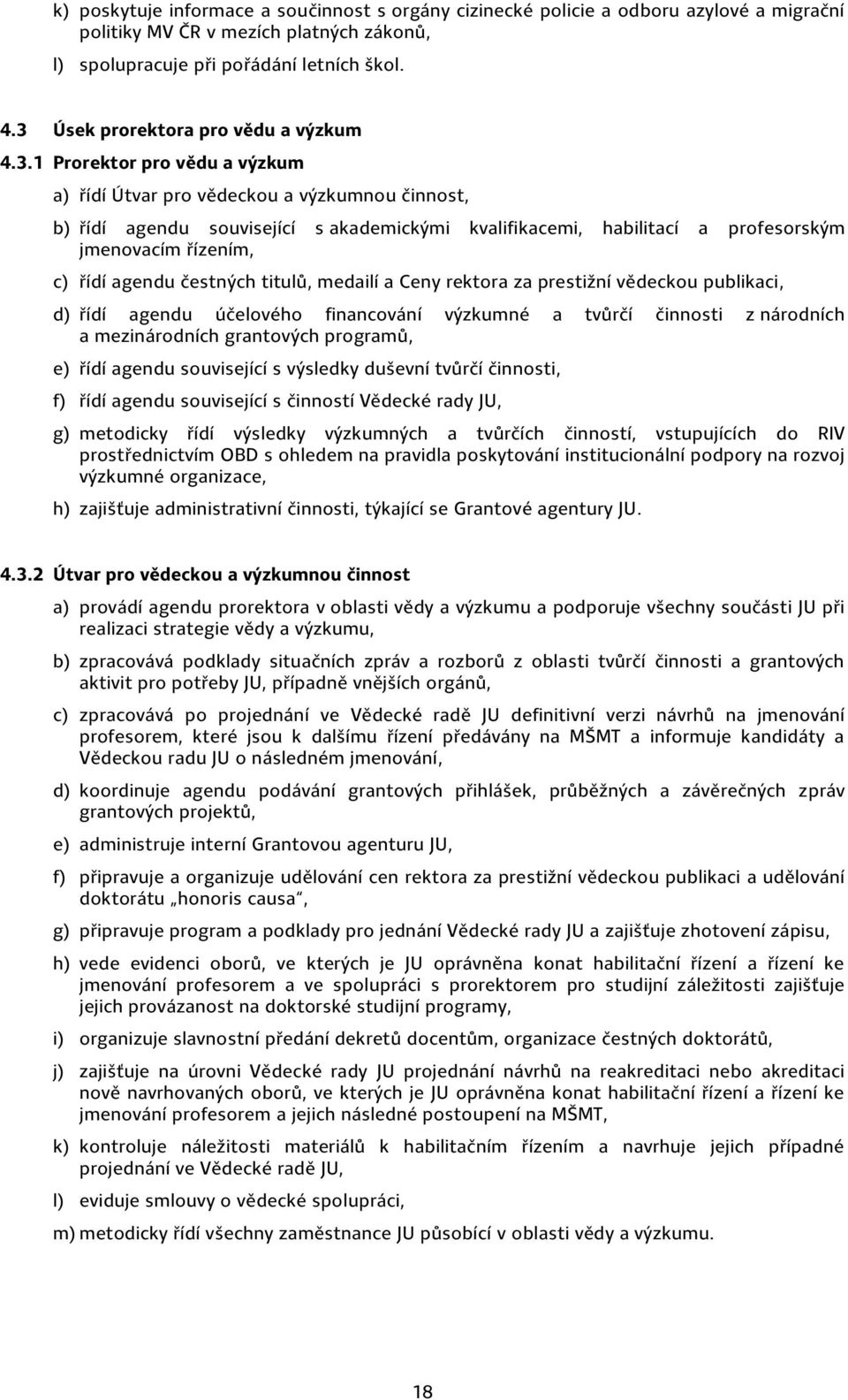 profesorským jmenovacím řízením, c) řídí agendu čestných titulů, medailí a Ceny rektora za prestižní vědeckou publikaci, d) řídí agendu účelového financování výzkumné a tvůrčí činnosti z národních a