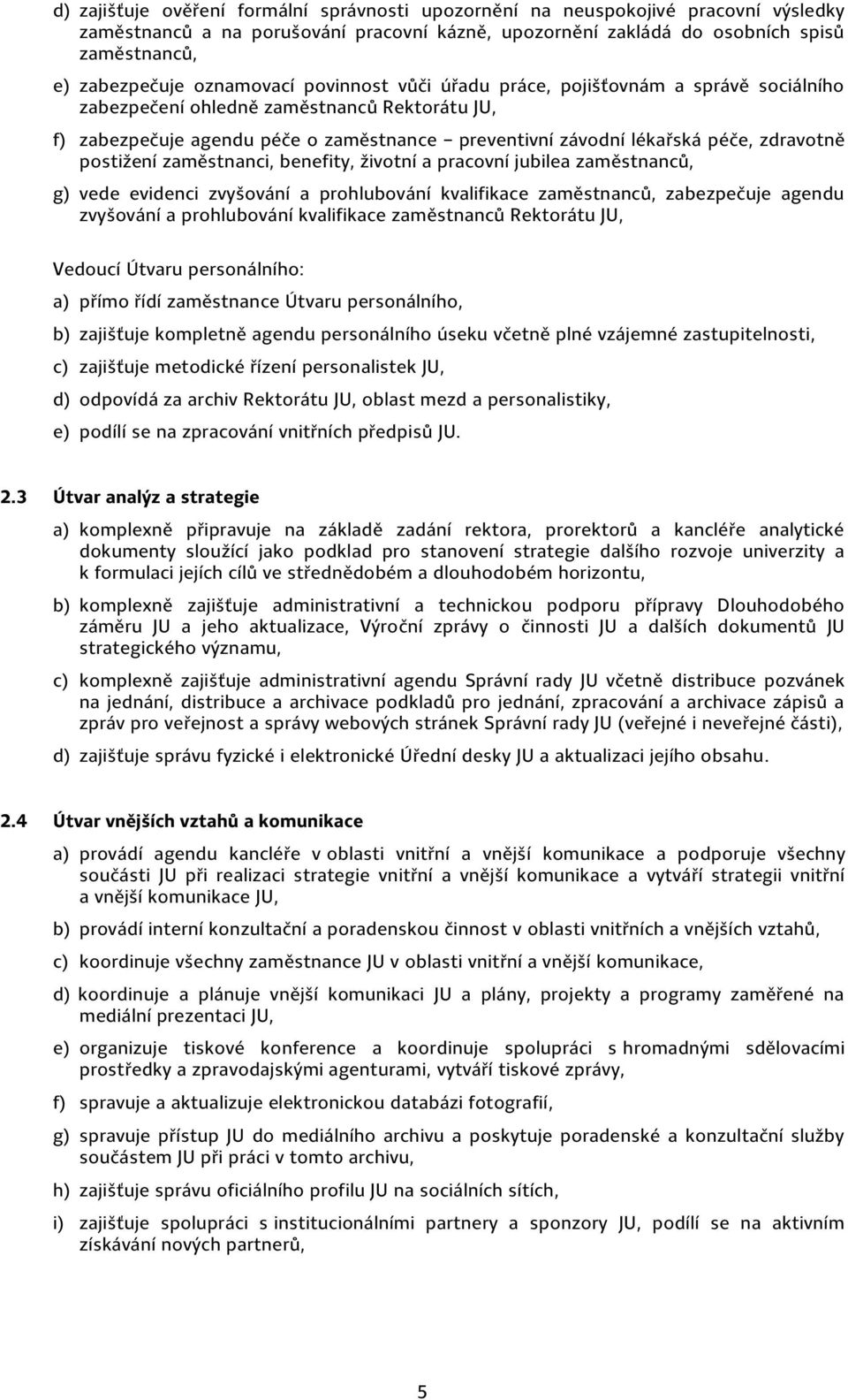 zdravotně postižení zaměstnanci, benefity, životní a pracovní jubilea zaměstnanců, g) vede evidenci zvyšování a prohlubování kvalifikace zaměstnanců, zabezpečuje agendu zvyšování a prohlubování