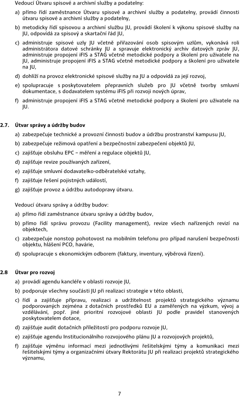 uzlům, vykonává roli administrátora datové schránky JU a spravuje elektronický archiv datových zpráv JU, administruje propojení ifis a STAG včetně metodické podpory a školení pro uživatele na JU,