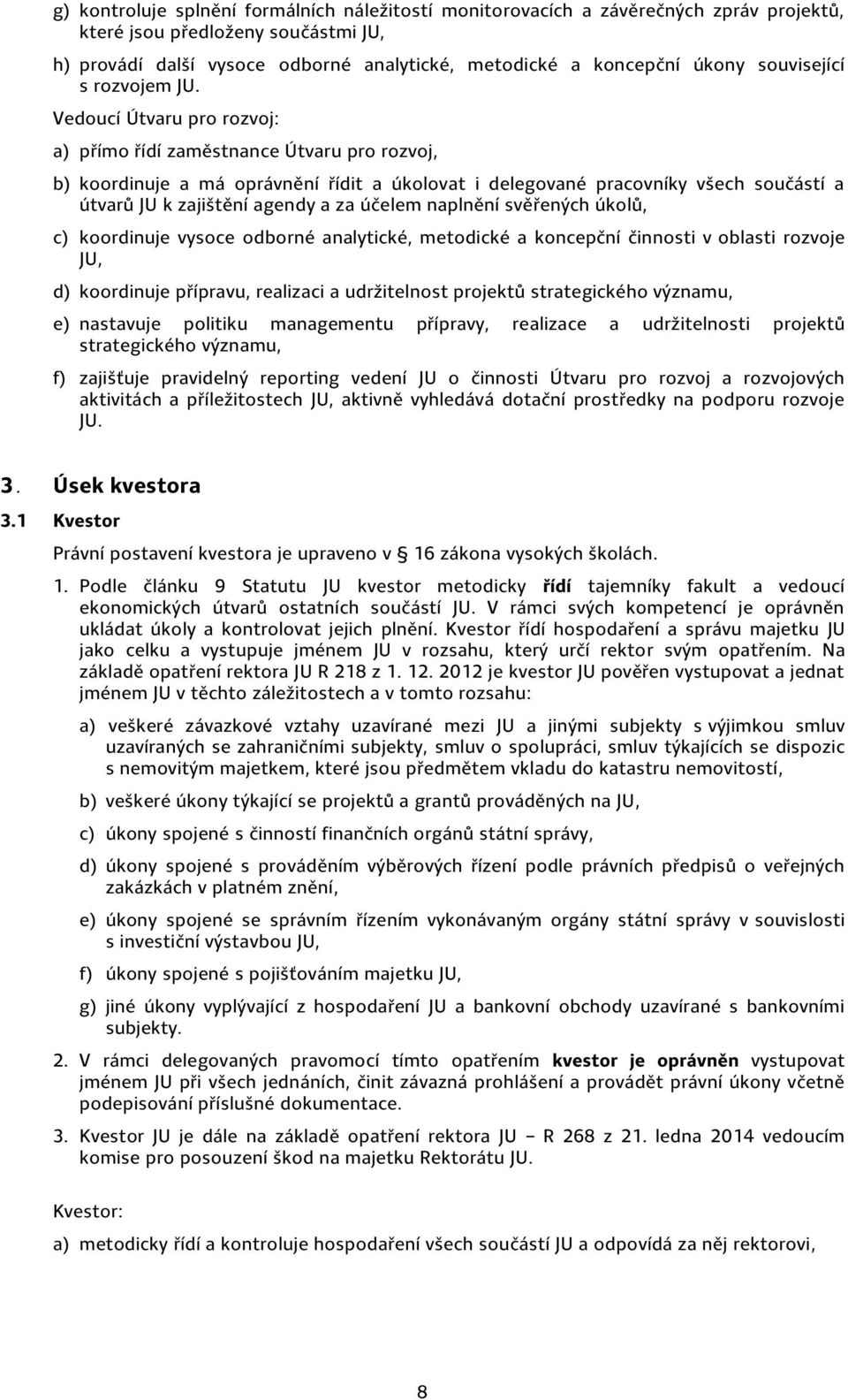 Vedoucí Útvaru pro rozvoj: a) přímo řídí zaměstnance Útvaru pro rozvoj, b) koordinuje a má oprávnění řídit a úkolovat i delegované pracovníky všech součástí a útvarů JU k zajištění agendy a za účelem