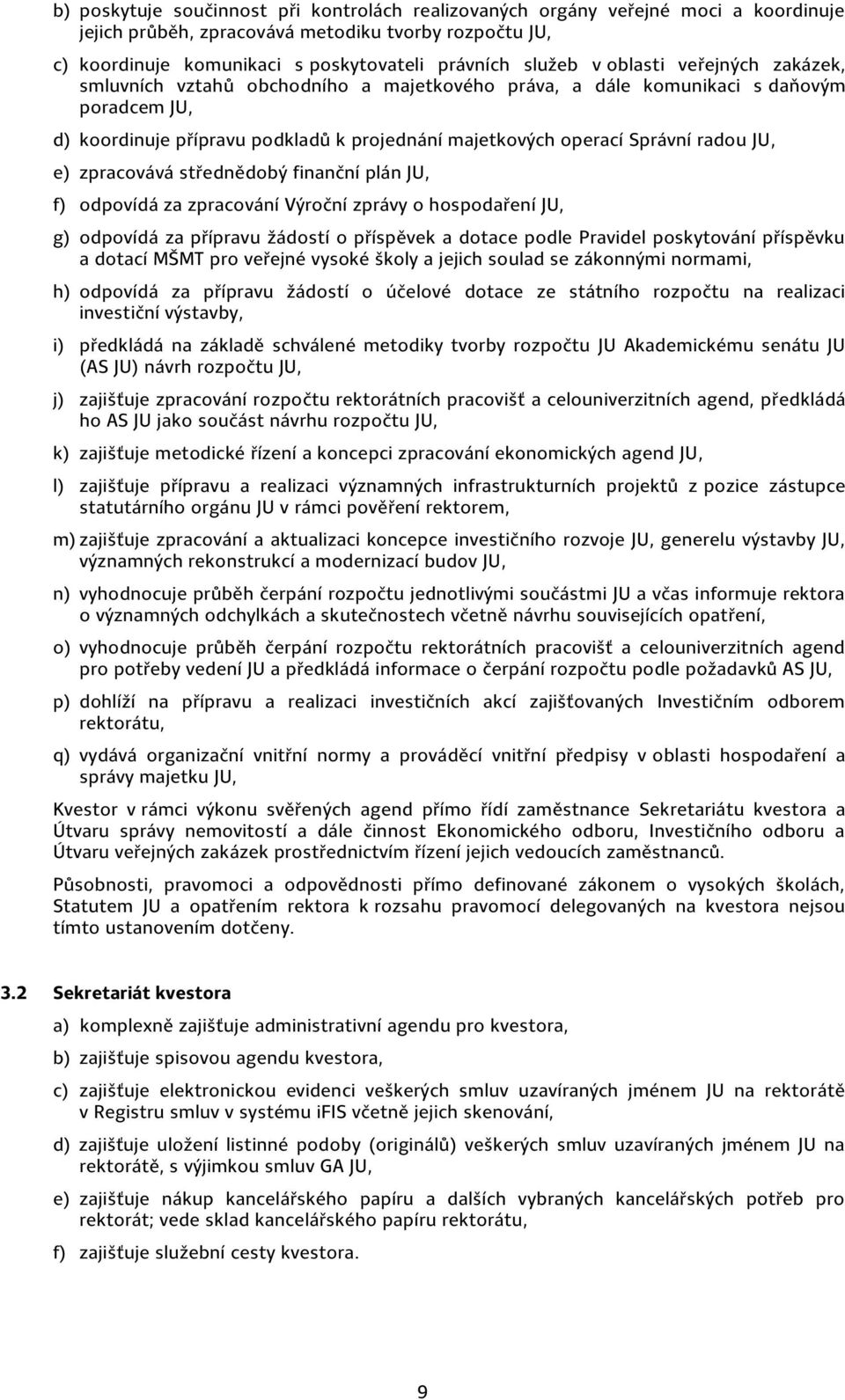 e) zpracovává střednědobý finanční plán JU, f) odpovídá za zpracování Výroční zprávy o hospodaření JU, g) odpovídá za přípravu žádostí o příspěvek a dotace podle Pravidel poskytování příspěvku a