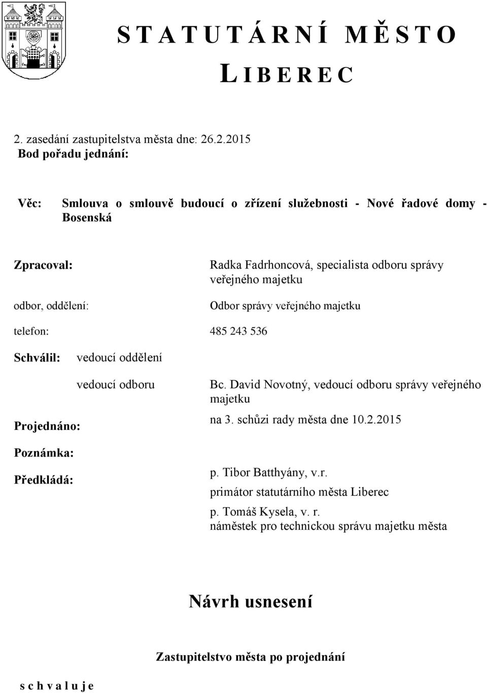 .2.2015 Bod pořadu jednání: Věc: Smlouva o smlouvě budoucí o zřízení služebnosti - Nové řadové domy - Bosenská Zpracoval: odbor, oddělení: Radka Fadrhoncová, specialista odboru