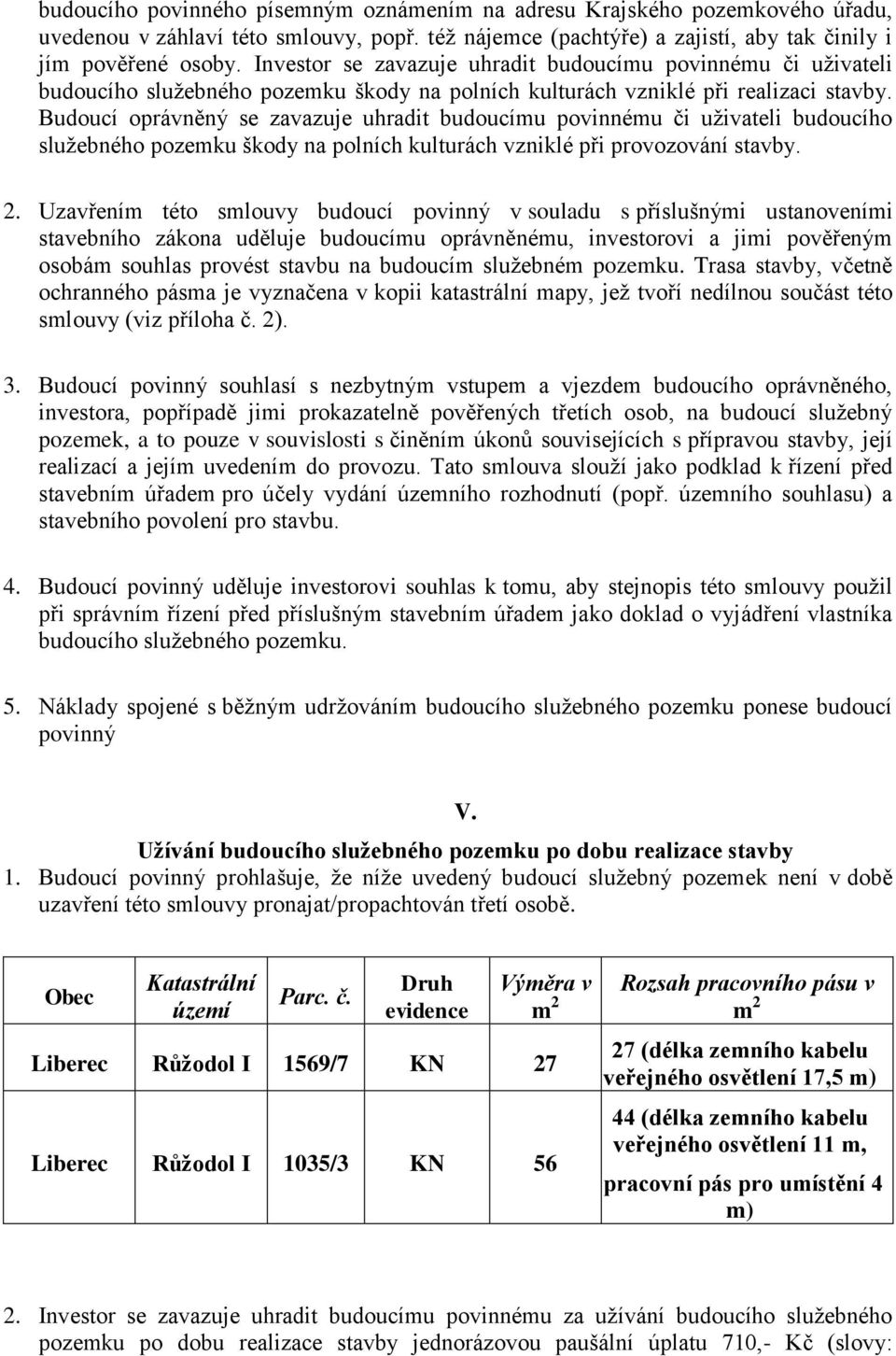 Budoucí oprávněný se zavazuje uhradit budoucímu povinnému či uživateli budoucího služebného pozemku škody na polních kulturách vzniklé při provozování stavby. 2.