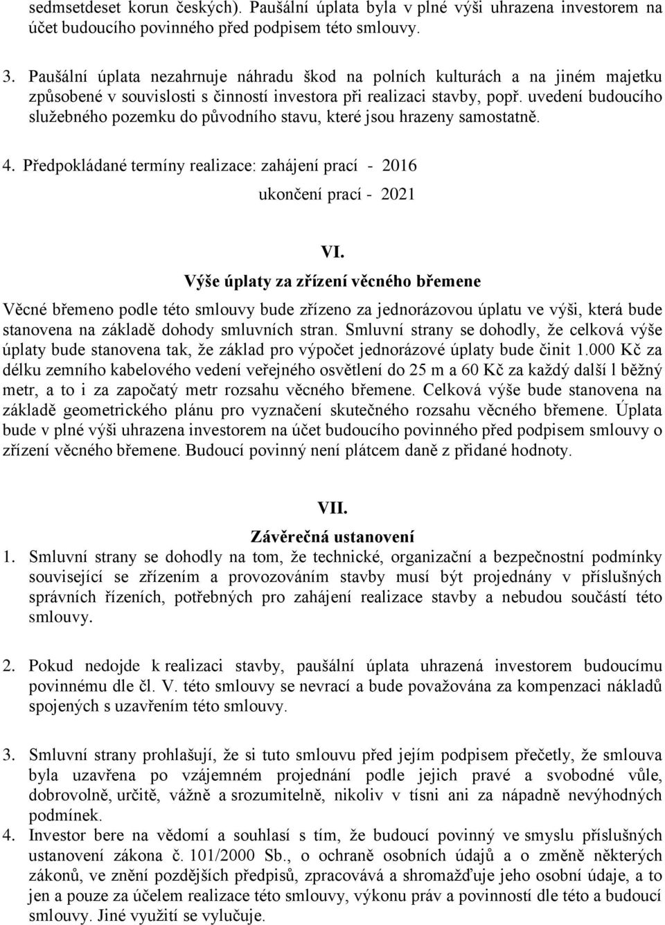 uvedení budoucího služebného pozemku do původního stavu, které jsou hrazeny samostatně. 4. Předpokládané termíny realizace: zahájení prací - 2016 ukončení prací - 2021 VI.