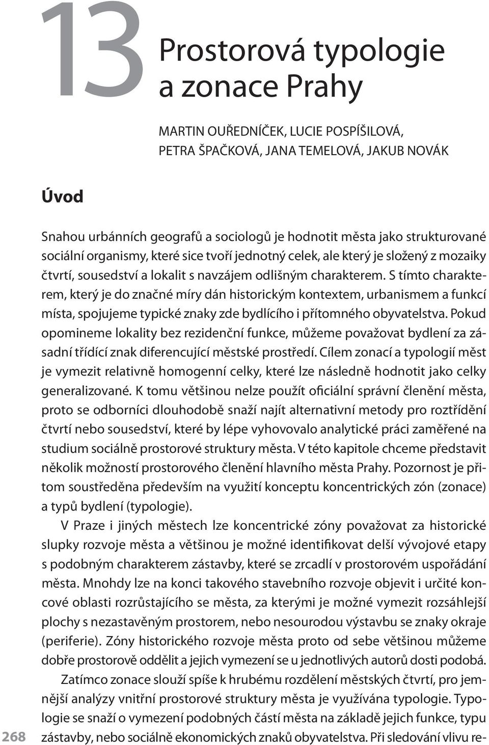 S tímto charakterem, který je do značné míry dán historickým kontextem, urbanismem a funkcí místa, spojujeme typické znaky zde bydlícího i přítomného obyvatelstva.