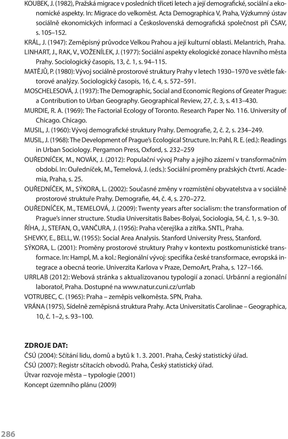 (1947): Zeměpisný průvodce Velkou Prahou a její kulturní oblasti. Melantrich, Praha. LINHART, J., RAK, V., VOŽENÍLEK, J. (1977): Sociální aspekty ekologické zonace hlavního města Prahy.