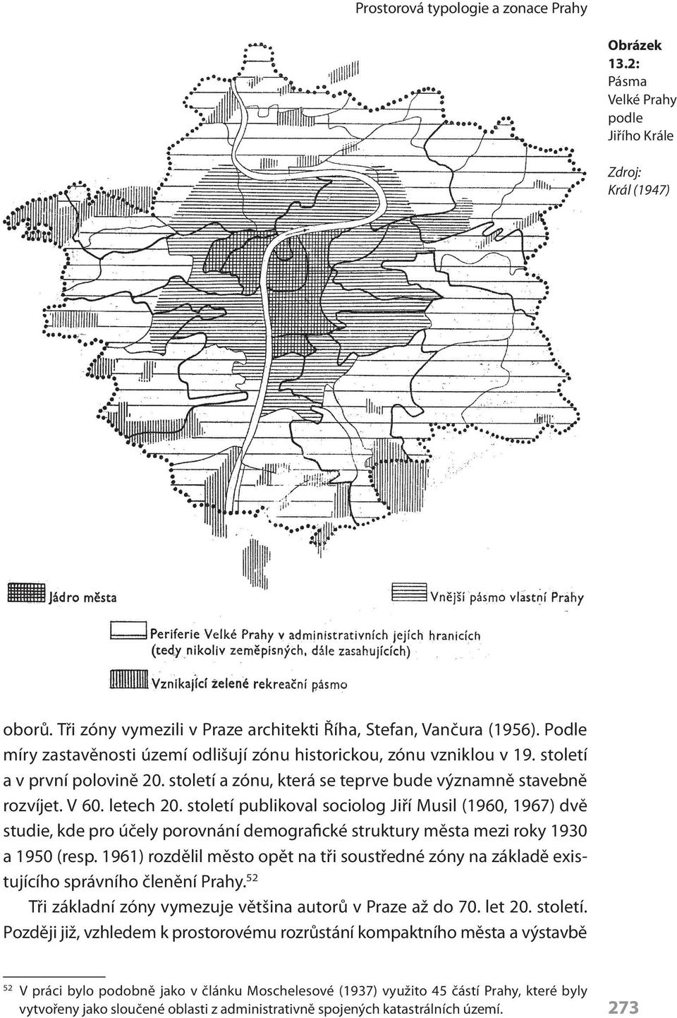 století publikoval sociolog Jiří Musil (1960, 1967) dvě studie, kde pro účely porovnání demografické struktury města mezi roky 1930 a 1950 (resp.