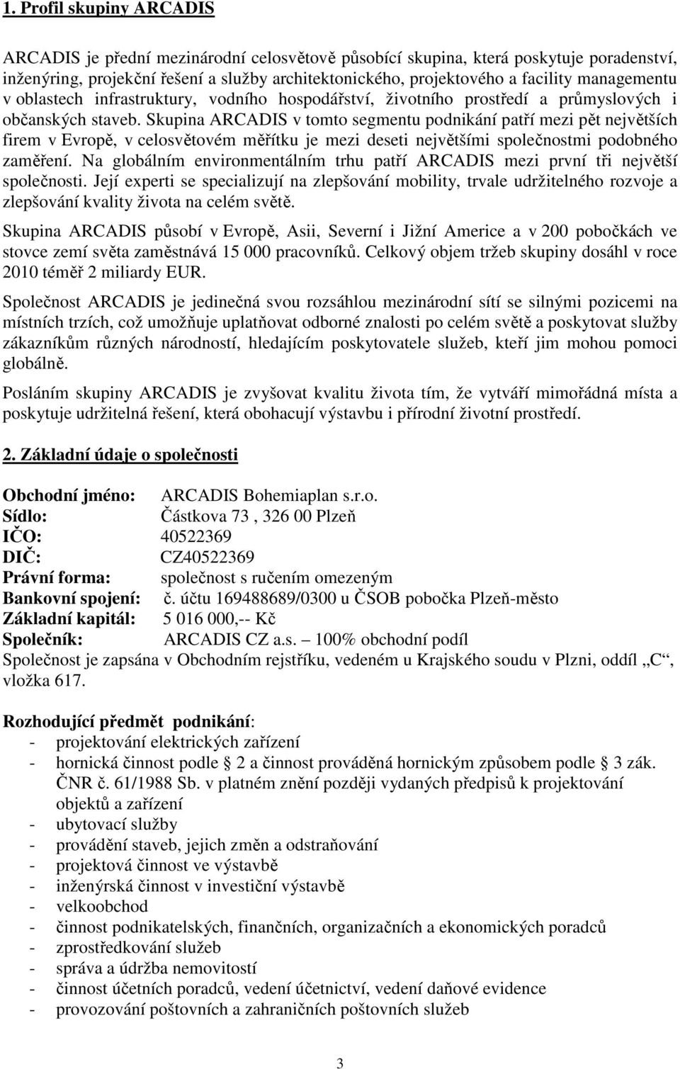 Skupina ARCADIS v tomto segmentu podnikání patří mezi pět největších firem v Evropě, v celosvětovém měřítku je mezi deseti největšími společnostmi podobného zaměření.