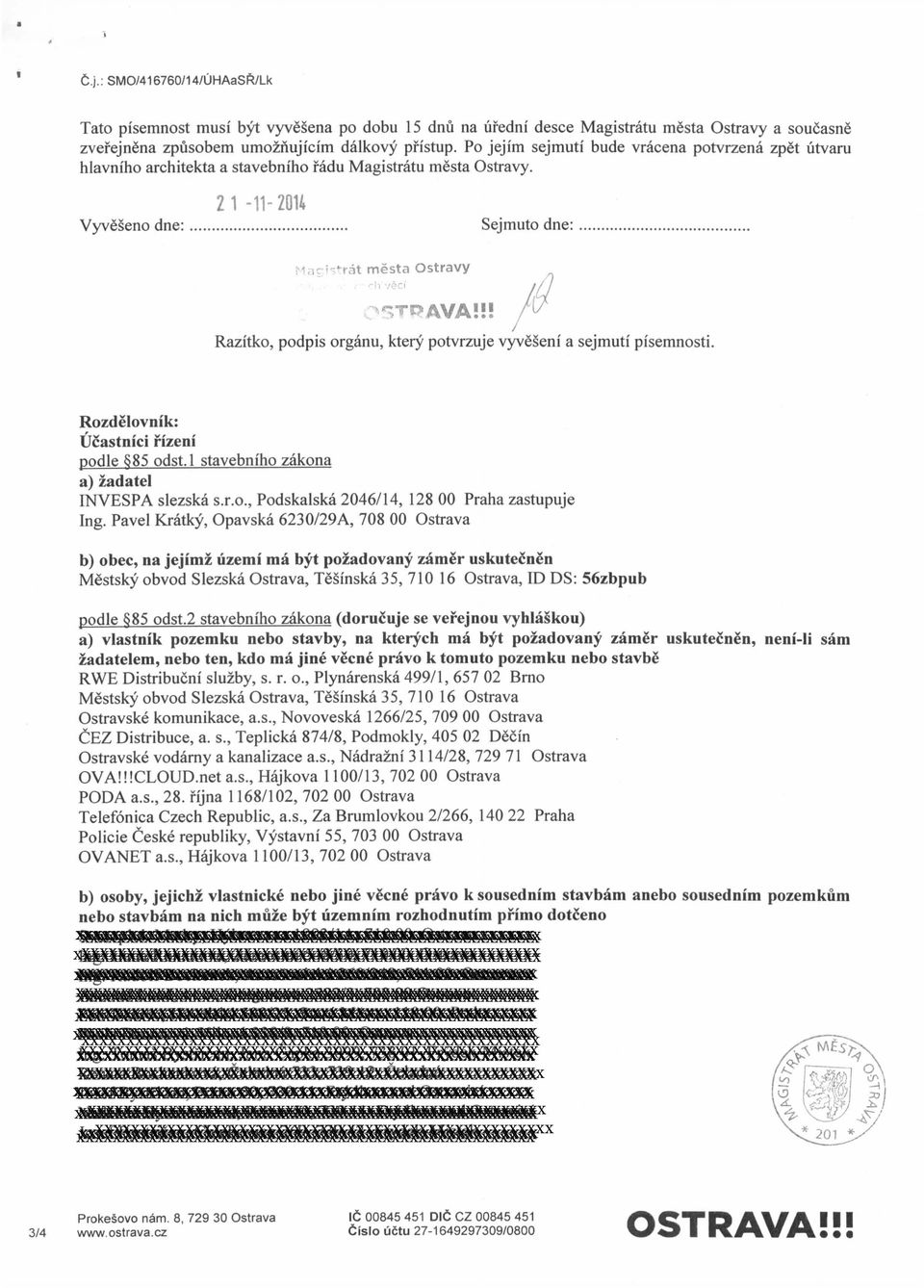 !! / Razitko, podpis organu, ktery potvrzuje vyveseni a sejmuti pisemnosti. Rozdelovnik: Ucastnici rizeni podle 85 odst.l stavebniho zakona a) zadatel INVESPA slezska s.r.o., Podskalska 2046/14, 128 00 Praha zastupuje Ing.